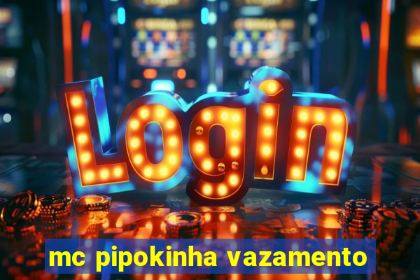 mc pipokinha vazamento