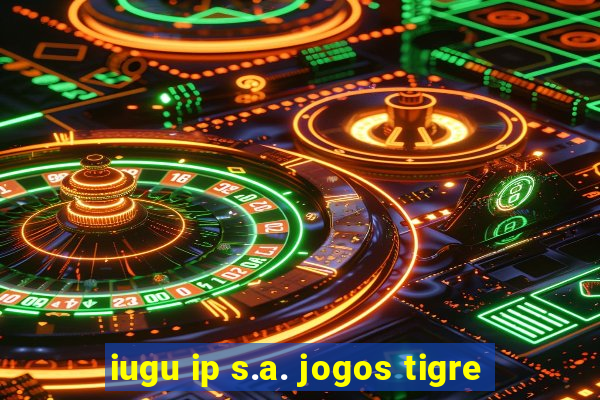 iugu ip s.a. jogos tigre