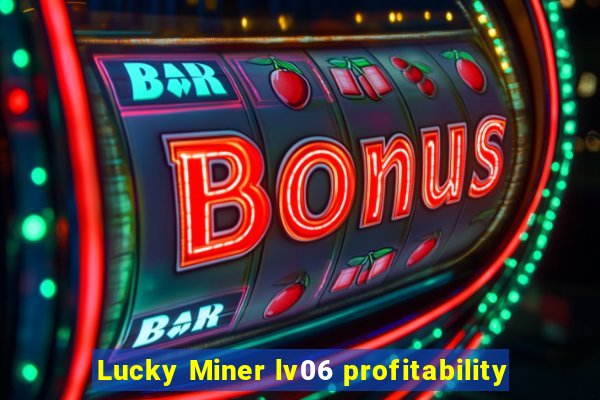 Lucky Miner lv06 profitability