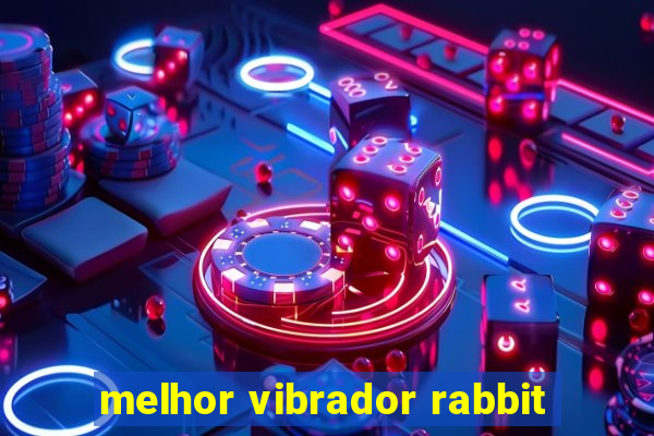 melhor vibrador rabbit