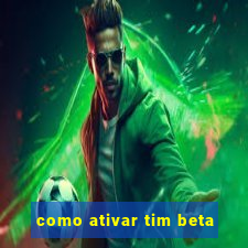 como ativar tim beta