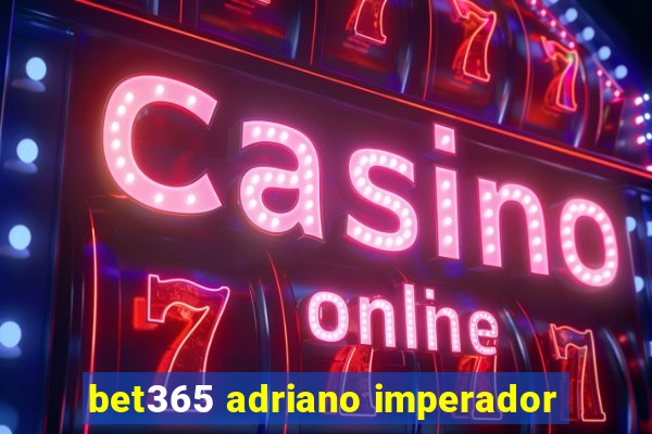 bet365 adriano imperador