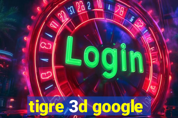 tigre 3d google