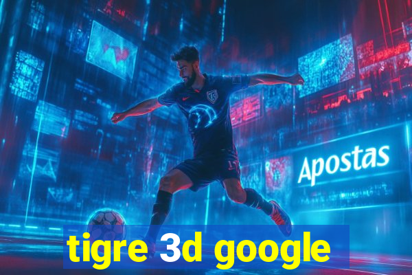 tigre 3d google