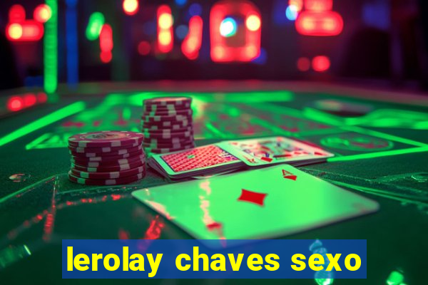 lerolay chaves sexo