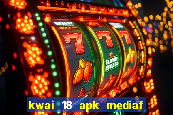 kwai 18 apk mediaf  re