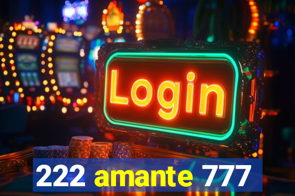 222 amante 777