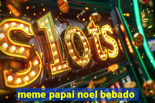 meme papai noel bebado