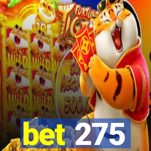 bet 275