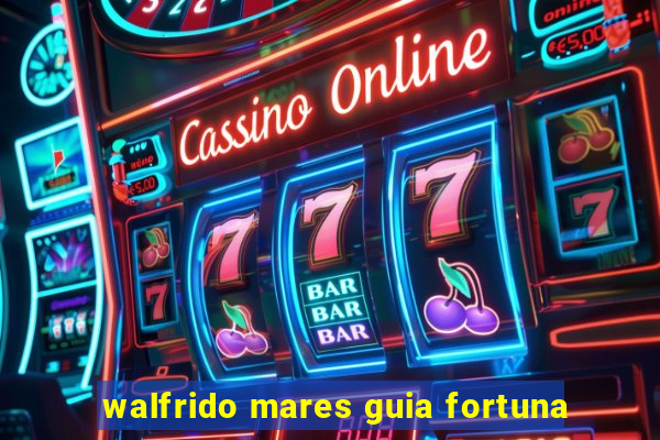 walfrido mares guia fortuna