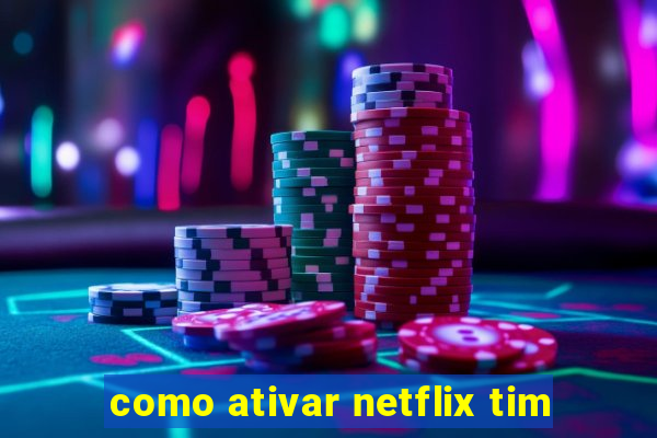 como ativar netflix tim