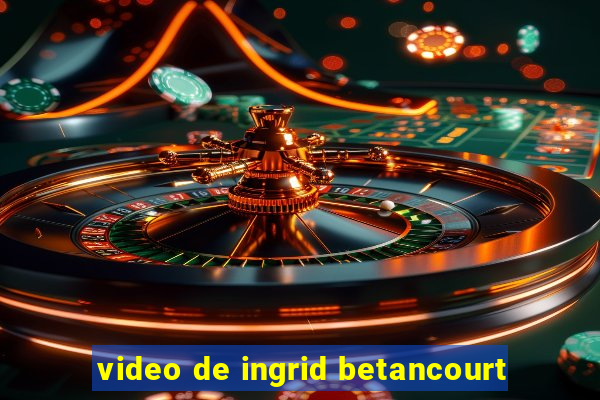 video de ingrid betancourt