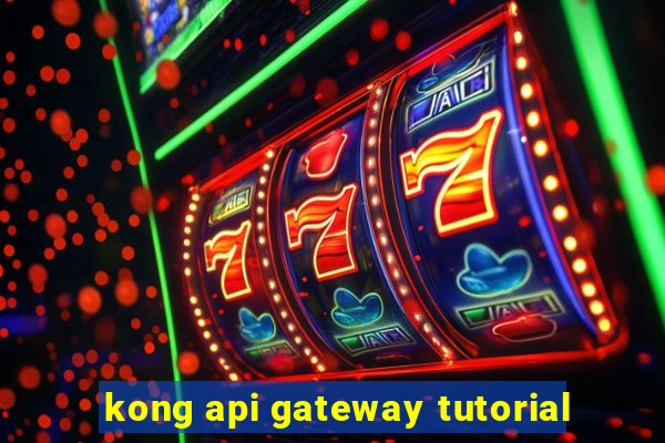 kong api gateway tutorial