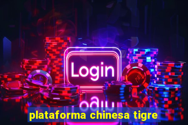 plataforma chinesa tigre