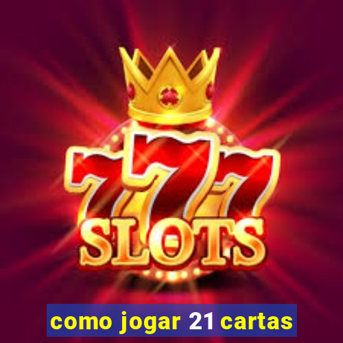 como jogar 21 cartas