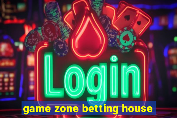 game zone betting house