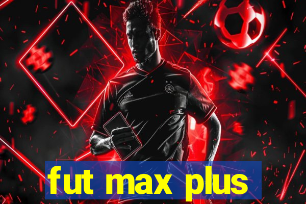 fut max plus