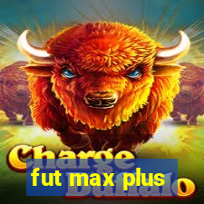 fut max plus