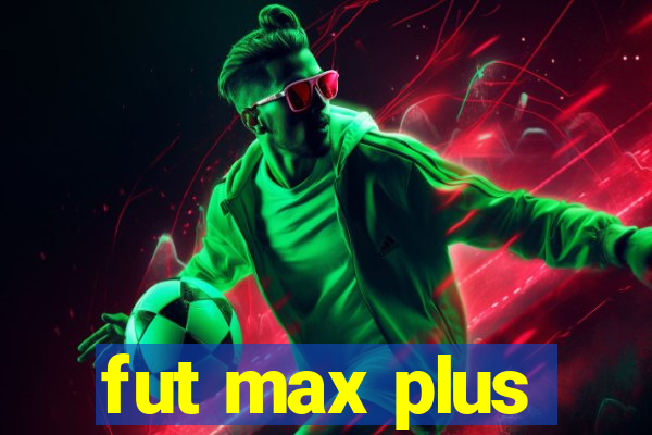 fut max plus