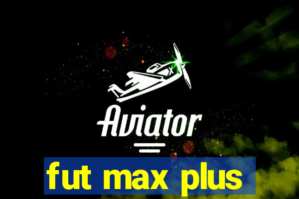 fut max plus