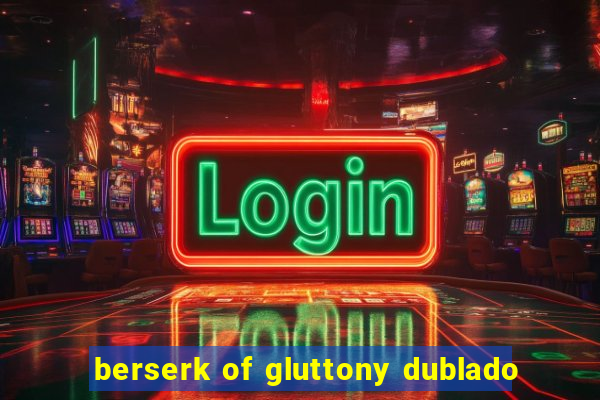 berserk of gluttony dublado