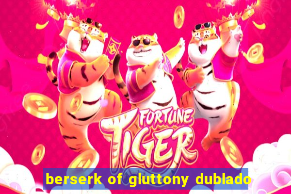 berserk of gluttony dublado