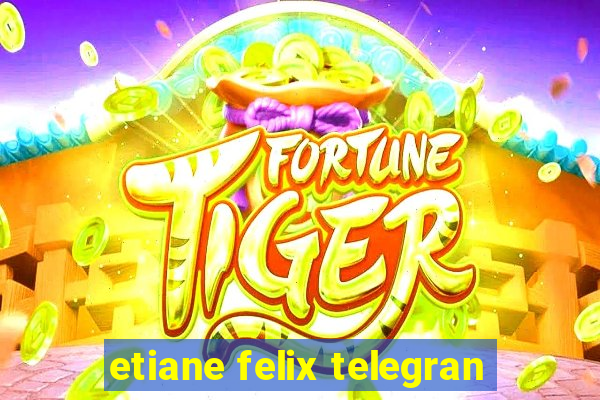 etiane felix telegran