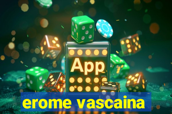 erome vascaina