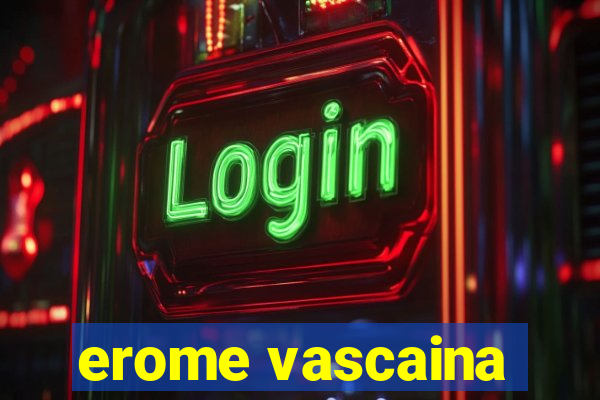 erome vascaina