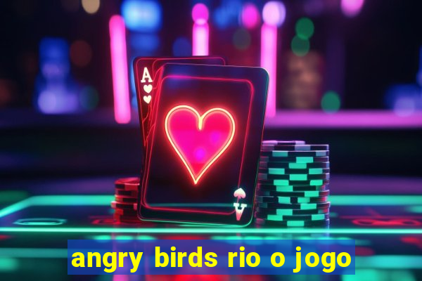 angry birds rio o jogo