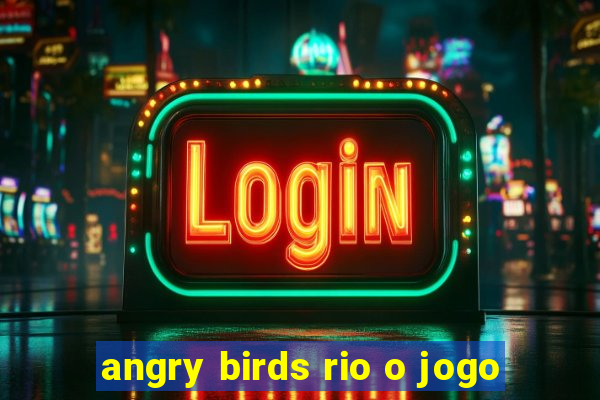 angry birds rio o jogo