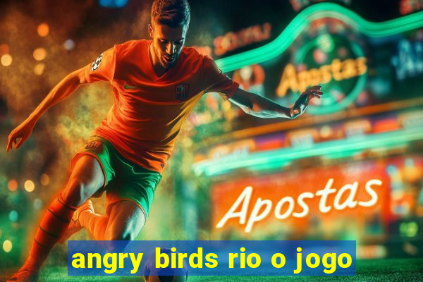 angry birds rio o jogo