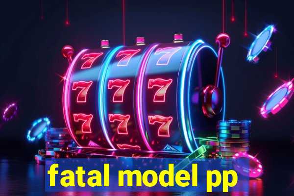 fatal model pp