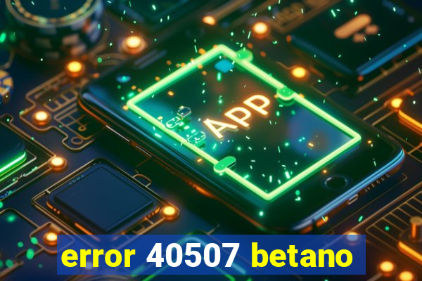 error 40507 betano