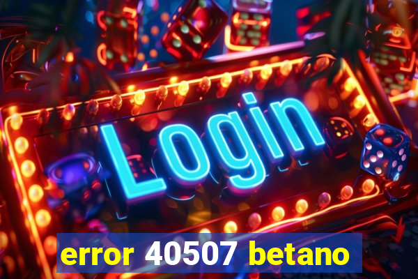 error 40507 betano