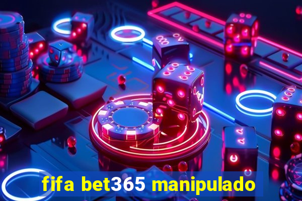 fifa bet365 manipulado