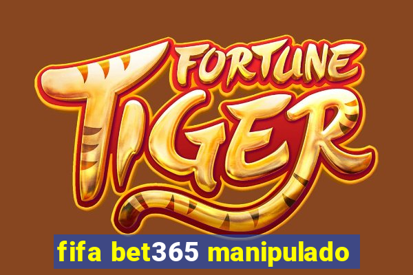 fifa bet365 manipulado