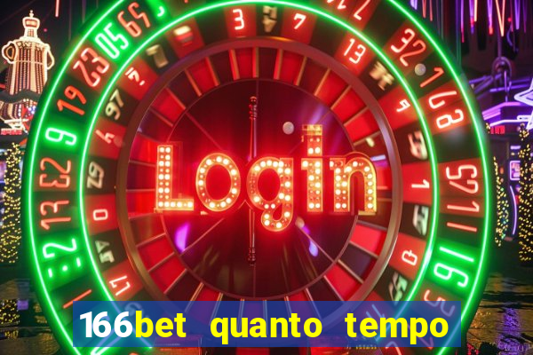 166bet quanto tempo demora para cair na conta