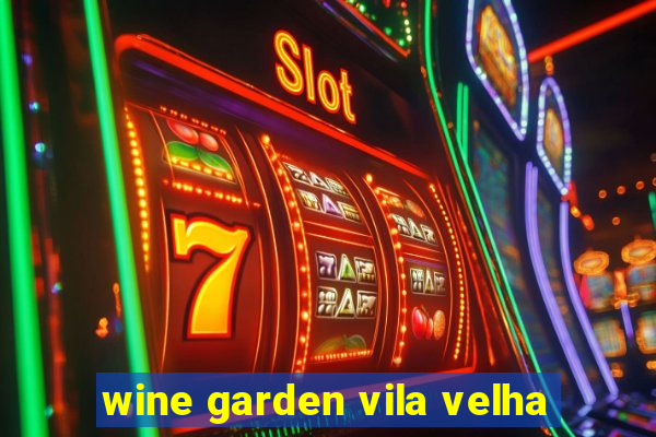 wine garden vila velha