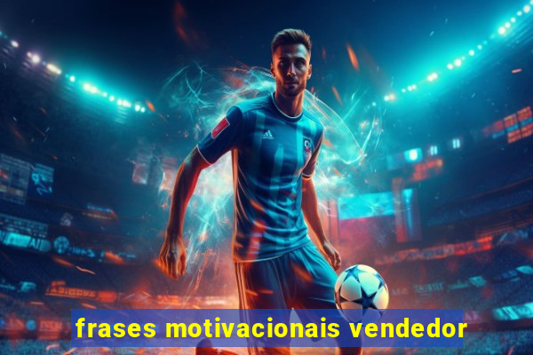 frases motivacionais vendedor