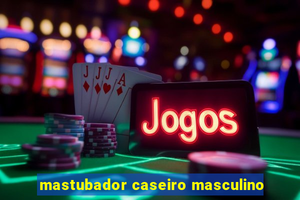 mastubador caseiro masculino