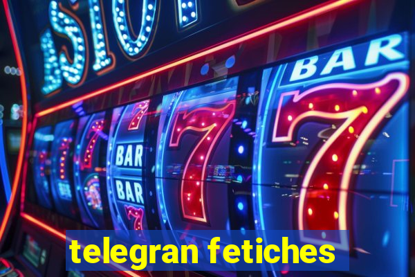 telegran fetiches