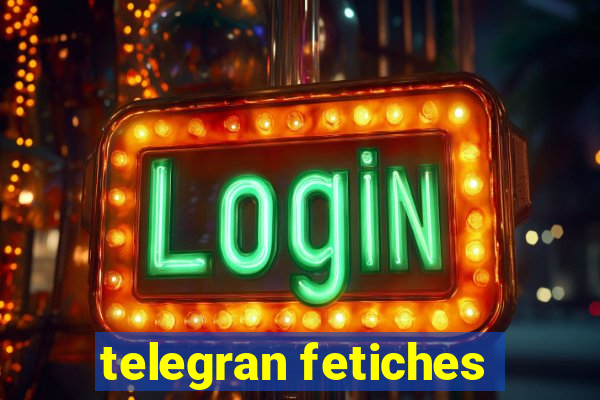 telegran fetiches