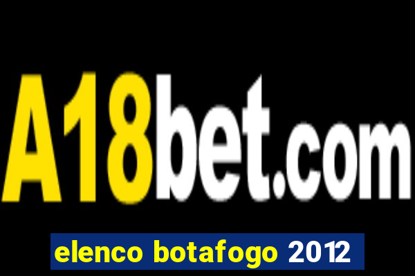 elenco botafogo 2012