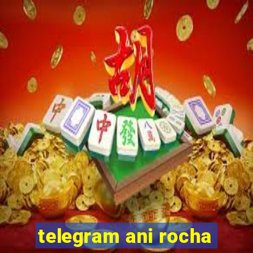 telegram ani rocha