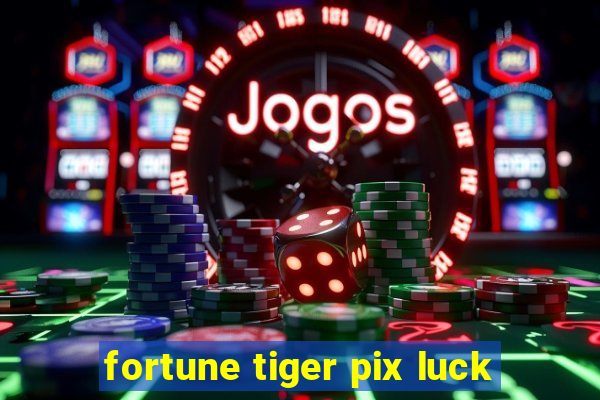 fortune tiger pix luck