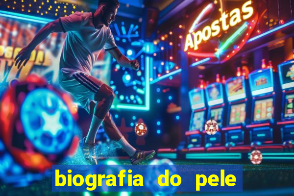 biografia do pele jogador de futebol