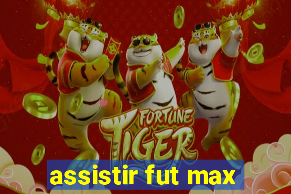 assistir fut max