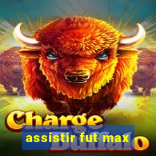 assistir fut max