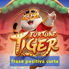 frase positiva curta